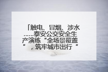 触电、冒烟、涉水……泰安公交安全生产演练“全场景覆盖”，筑牢城市出行“安全生命线”