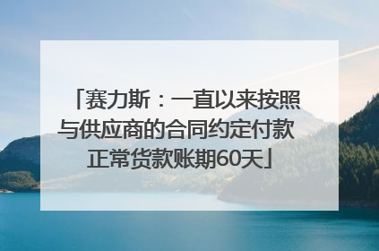 赛力斯：一直以来按照与供应商的合同约定付款 正常货款账期60天