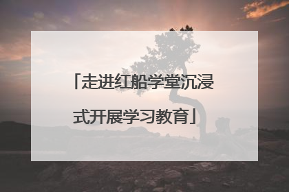 走进红船学堂沉浸式开展学习教育