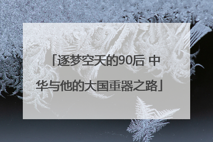 逐梦空天的90后 中华与他的大国重器之路