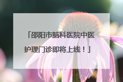 邵阳市脑科医院中医护理门诊即将上线！