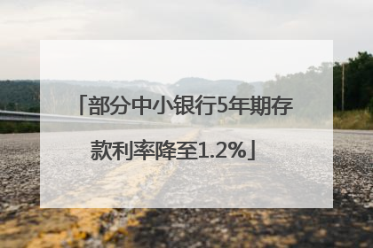 部分中小银行5年期存款利率降至1.2%