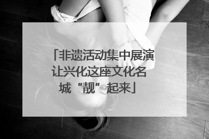 非遗活动集中展演 让兴化这座文化名城“靓”起来