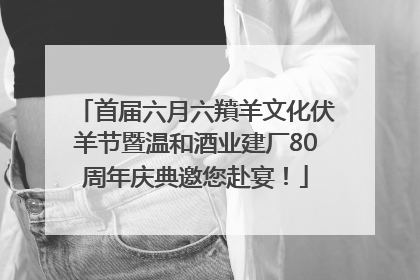首届六月六羵羊文化伏羊节暨温和酒业建厂80周年庆典邀您赴宴！