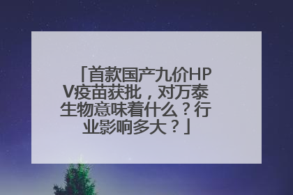首款国产九价HPV疫苗获批，对万泰生物意味着什么？行业影响多大？