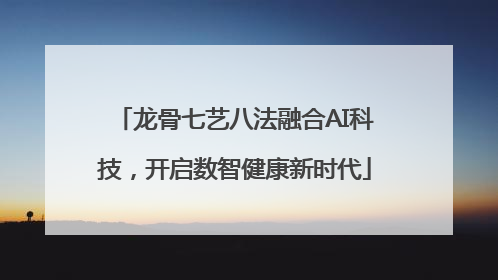 龙骨七艺八法融合AI科技，开启数智健康新时代