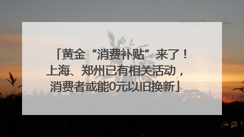 黄金“消费补贴”来了！上海、郑州已有相关活动，消费者或能0元以旧换新
