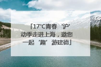 17℃青春‘沪’动季走进上海，邀您一起‘趣’游建德