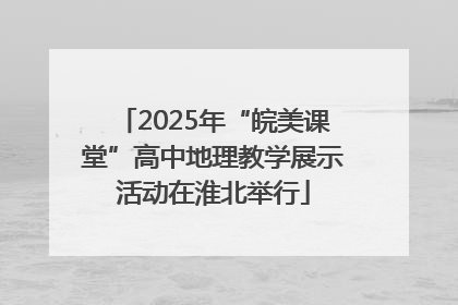 2025年“皖美课堂”高中地理教学展示活动在淮北举行