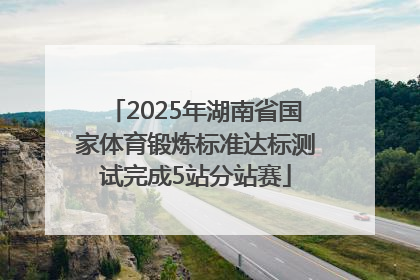2025年湖南省国家体育锻炼标准达标测试完成5站分站赛