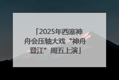2025年西塞神舟会压轴大戏“神舟登江”周五上演