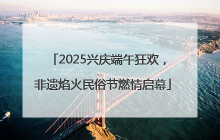 2025兴庆端午狂欢，非遗焰火民俗节燃情启幕