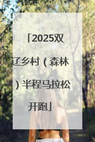 2025双辽乡村（森林）半程马拉松开跑