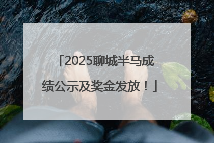 2025聊城半马成绩公示及奖金发放！