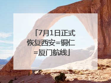 7月1日正式恢复西安=铜仁=厦门航线