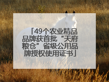 49个农业精品品牌获首批“天府粮仓”省级公用品牌授权使用证书
