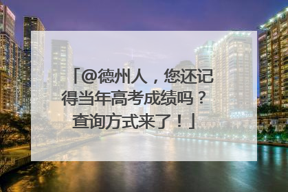@德州人，您还记得当年高考成绩吗？查询方式来了！