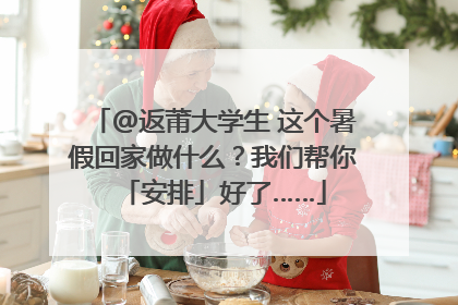 @返莆大学生 这个暑假回家做什么？我们帮你「安排」好了……