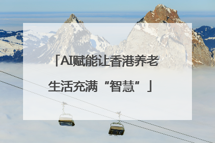 AI赋能让香港养老生活充满“智慧”