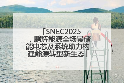 SNEC2025，鹏辉能源全场景储能电芯及系统助力构建能源转型新生态