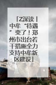 Z深读丨中牟“待遇”变了！郑州市出台若干措施全力支持中牟新区建设
